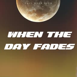 When the Day Fades - Full Moon Glow