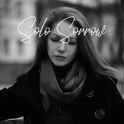 Solo Sorrow: Sad Solo Piano for Melancholic Mood - Sad Instrumental Piano Music Zone