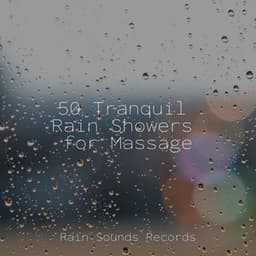 50 Tranquil Rain Showers for Massage - Rain For Deep Sleep