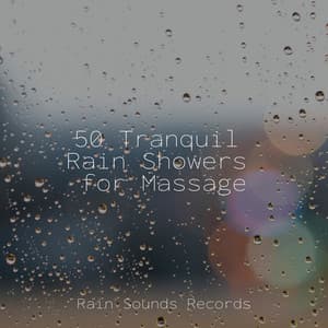 50 Tranquil Rain Showers for Massage - Rain For Deep Sleep