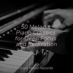 50 Melodic Piano Classics for Deep Focus and Relaxation - Ivory Mood