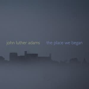 Adams: The Place We Began - John Luther Adams