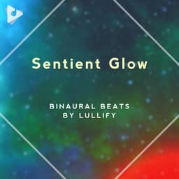 Sentient Glow - Binaural Beats by Lullify