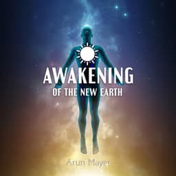 Awakening of the New Earth - Arun Mayer