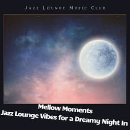 Mellow Moments: Jazz Lounge Vibes for a Dreamy Night In - Jazz Lounge Music Club