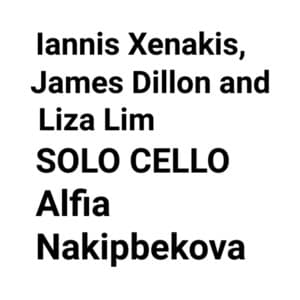 Iannis Xenakis, James Dillon and Liza Lim SOLO CELLO Alfia Nakipbekova - Iannis Xenakis