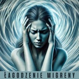 Łagodzenie migreny: Binauralne dźwięki łagodzące migrenę i ból głowy - Alicja Pawlikowska
