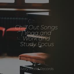 Chill Out Songs | Yoga and Work and Study Focus - Relaxing Music