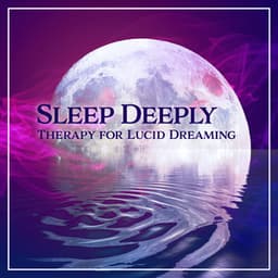 Sleep Deeply: Therapy for Lucid Dreaming – Soothing New Age for Calm Night, Bedtime Songs to Help You Relax, Pure Nature - Bedtime Songs Sanctuary