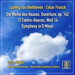 Beethoven: Die Weihe des Hauses Overture, Op. 124 & 12 Contredanses, WoO 14 - Franck: Symphony in D Minor, FWV 48 - Lorin Maazel