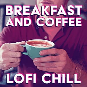 Breakfast and Coffee Lofi Chill: Mornings and Better Days - Lo-fi Chill Zone