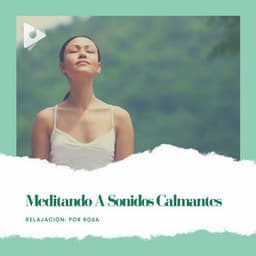 Meditando a Sonidos Calmantes - Relajación: Por Rosa