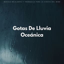 Gotas De Lluvia Oceánica: Música Relajante Y Tranquila Para La Siesta Del Bebé - Océano de relax