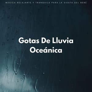Gotas De Lluvia Oceánica: Música Relajante Y Tranquila Para La Siesta Del Bebé - Océano de relax