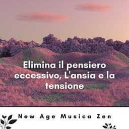 Elimina il pensiero eccessivo, L'ansia e la tensione - New Age Musica Zen