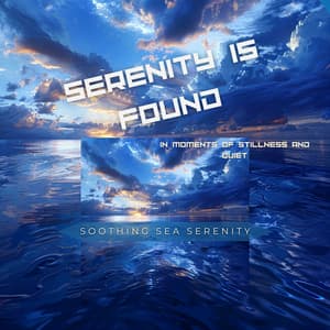 Serenity Is Found in Moments of Stillness and Quiet - Soothing Sea Serenity
