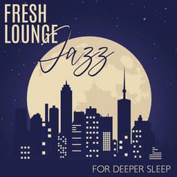 Fresh Lounge Jazz for Deeper Sleep – Piano Ambient Music for Relaxation, Rest, Sleep, Jazz Vibrations to Calm Down, Instrumental Jazz Music Ambient - Relaxing Instrumental Music