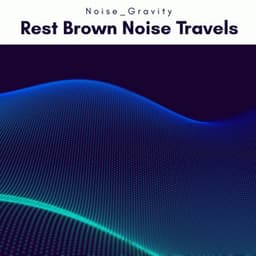 1 Rest Brown Noise Travels - Noise Gravity