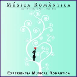 Música Romântica: Música Sensual para Paixão, Amor e Sexo - Música Romântica