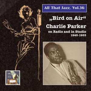 All That Jazz, Vol. 36: Bird on Air – Charlie Parker on Radio and in Studio - Charlie Parker