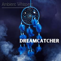 Dreamcatcher - Ambient Whispers