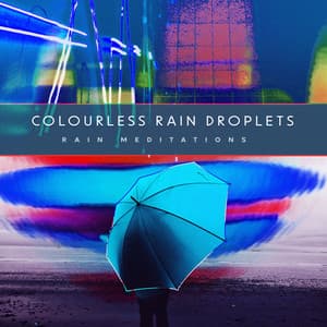 Colourless Rain Droplets - Rain Meditations