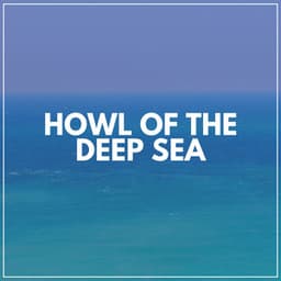 Howl of the Deep Sea - Sounds of Nature Noise