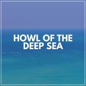 Howl of the Deep Sea - Sounds of Nature Noise