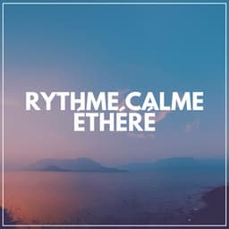 Rythme Calme Éthéré - Les Voies de la Relaxation