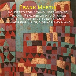 Martin: Concerto for 7 Wind Instruments, Timpani, Percussion and Strings - Petite Symphonie Concertante - Ballade for Flute, Strings and Piano - Frank Martin