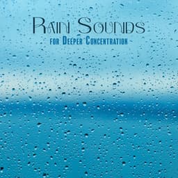 Rain Sounds for Deeper Concentration: Focus Attention, Increase Work or Study Efficiency - Improve Concentration Music Oasis