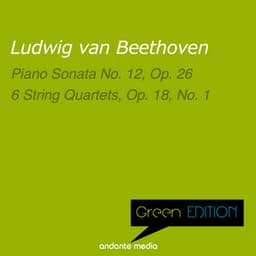 Green Edition - Beethoven: Piano Sonata No. 12, Op. 26 & 6 String Quartets, Op. 18, No. 1 - Ludwig van Beethoven