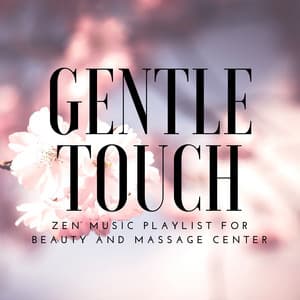 Gentle Touch - Massage Music, Zen Music Playlist for Beauty and Massage Center, Cosmetic Salon and Skin Clinic Lounge, Sounds of Nature, Relaxing Ambient Background Music - Gentle Experience