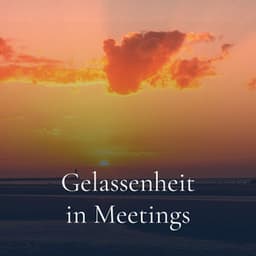 Gelassenheit in Meetings - Entspannungszeit