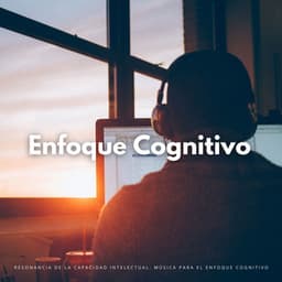 Resonancia De La Capacidad Intelectual: Música Para El Enfoque Cognitivo - El Tiempo Central