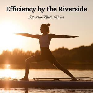 Efficiency by the Riverside: Relaxing Music Water - Riverside Underground