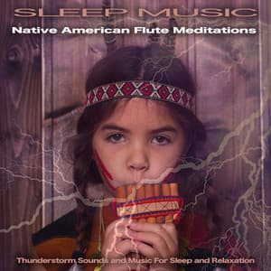 Sleep Music: Native American Flute Meditations, Thunderstorm Sounds and Music For Sleep and Relaxation - Native American Meditations