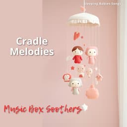 Cradle Melodies: Music Box Soothers - Sleeping Babies Songs