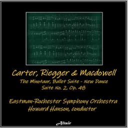 Carter, Riegger & Macdowell: The Minotaur, Ballet Suite, New Dance - Suite NO. 2, OP. 48 - Eastman-Rochester Symphony Orchestra