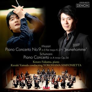 Mozart: Piano No. 9 in E-Flat Major K. 271 "Jeunehomme" / Schumann: Piano Concerto in A Minor Op. 54 - Kotaro Fukuma