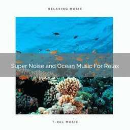 Super Noise and Ocean Music For Relax - Water Sound Natural White Noise