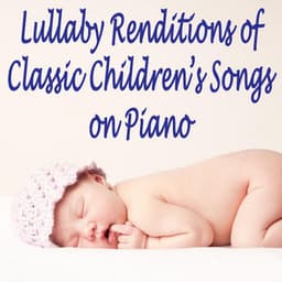 Lullaby Renditions of Classic Children's Songs on Piano - Relaxing Piano Music