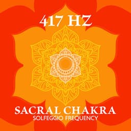 417 Hz Sacral Chakra Solfeggio Frequency – Negativity Release, Trauma Healing & Energy Unblocking - Curative Solfeggio Frequencies