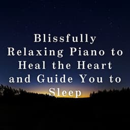Blissfully Relaxing Piano to Heal the Heart and Guide You to Sleep - Relaxing BGM Project