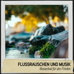 Flussrauschen und Musik: Wasserbad für den Frieden - Relajacion