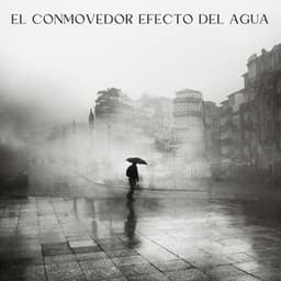 El Conmovedor Efecto Del Agua - Musica Lluvia Tranquila