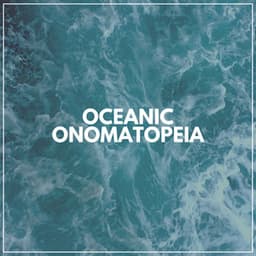 Oceanic Onomatopeia - Relaxing Ocean Sounds