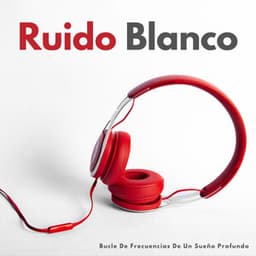 Ruido Blanco: Bucle De Frecuencias De Un Sueño Profundo - Ruido Blanco para Dormir