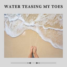 Water Teasing My Toes - Water Sounds Natural White Noise