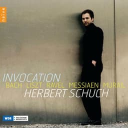 Invocation: Bach - Liszt - Ravel - Messiaen - Murail - Herbert Schuch